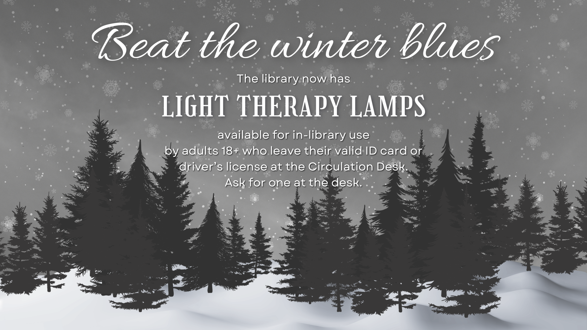 The library has light therapy lamps available for in-library use by adults 18+. Ask for more info at the Circulation Desk.
