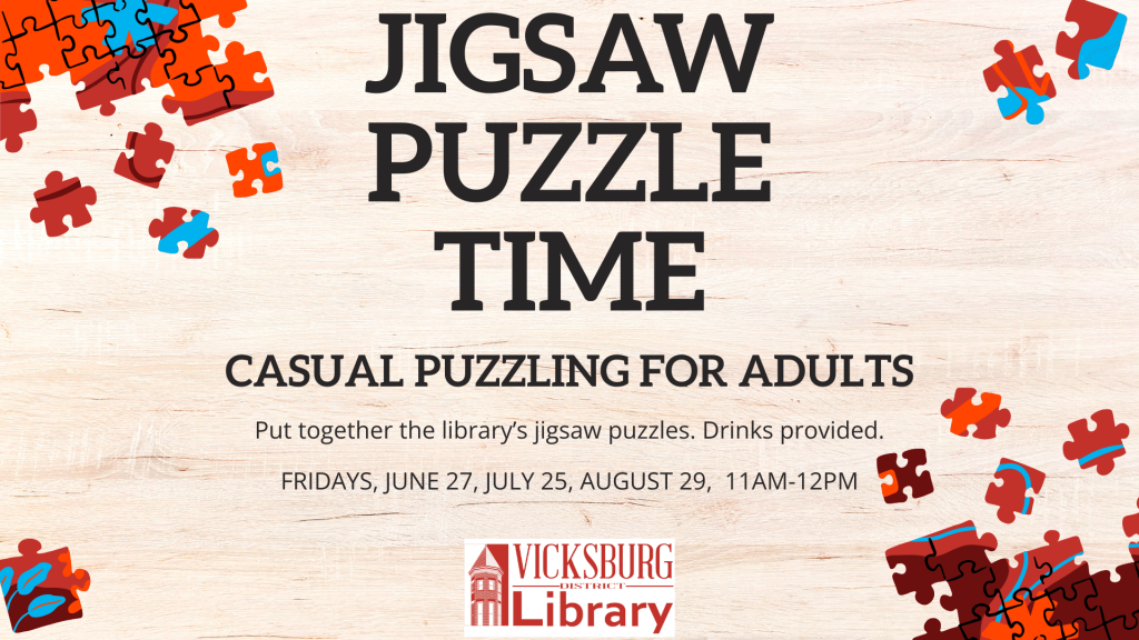 Jigsaw Puzzle Time: Casual puzzling for adults. Fridays, June 27, July 25, August 29 from 11am-12pm.
