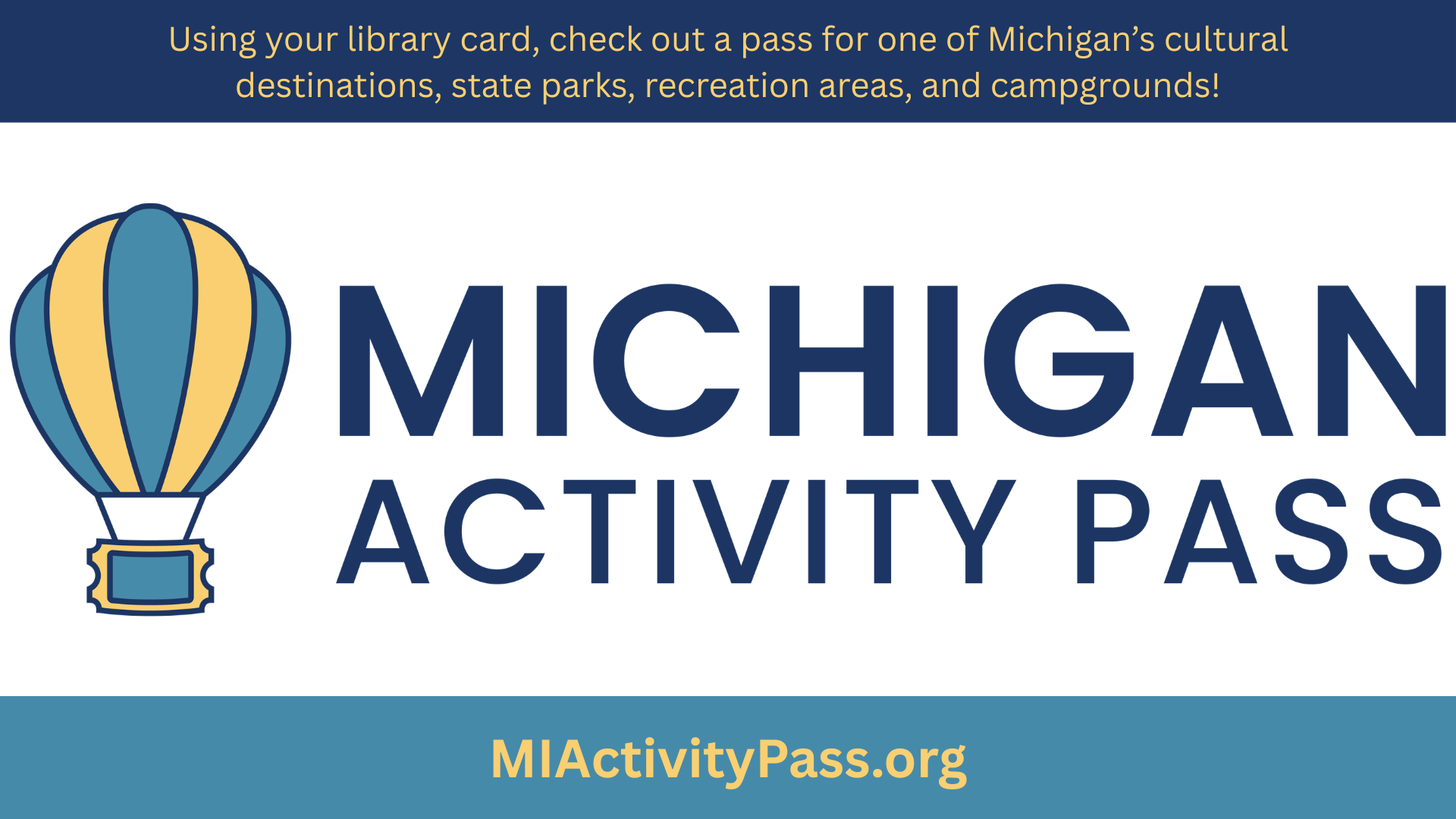 Michigan Activity Pass: Using your library card, check out a pass for one of Michigan’s cultural destinations, state parks, recreation areas, and campgrounds! MIActivityPass.org