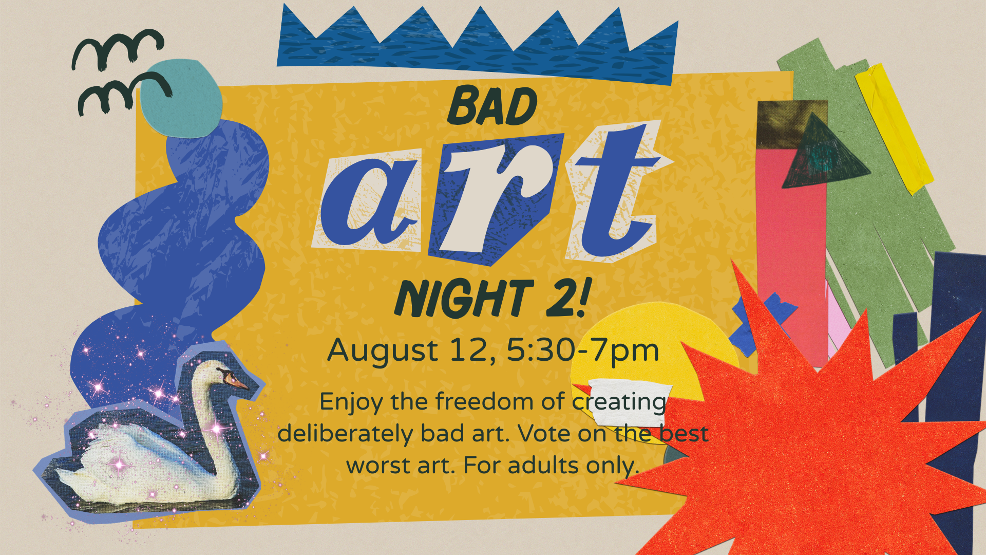 Bad Art Night 2: Enjoy the freedom of creating deliberately bad art. Vote on the best worst art. All supplies are provided. This program takes place at 5:30pm on Wednesday, August 12, and is for adults only.