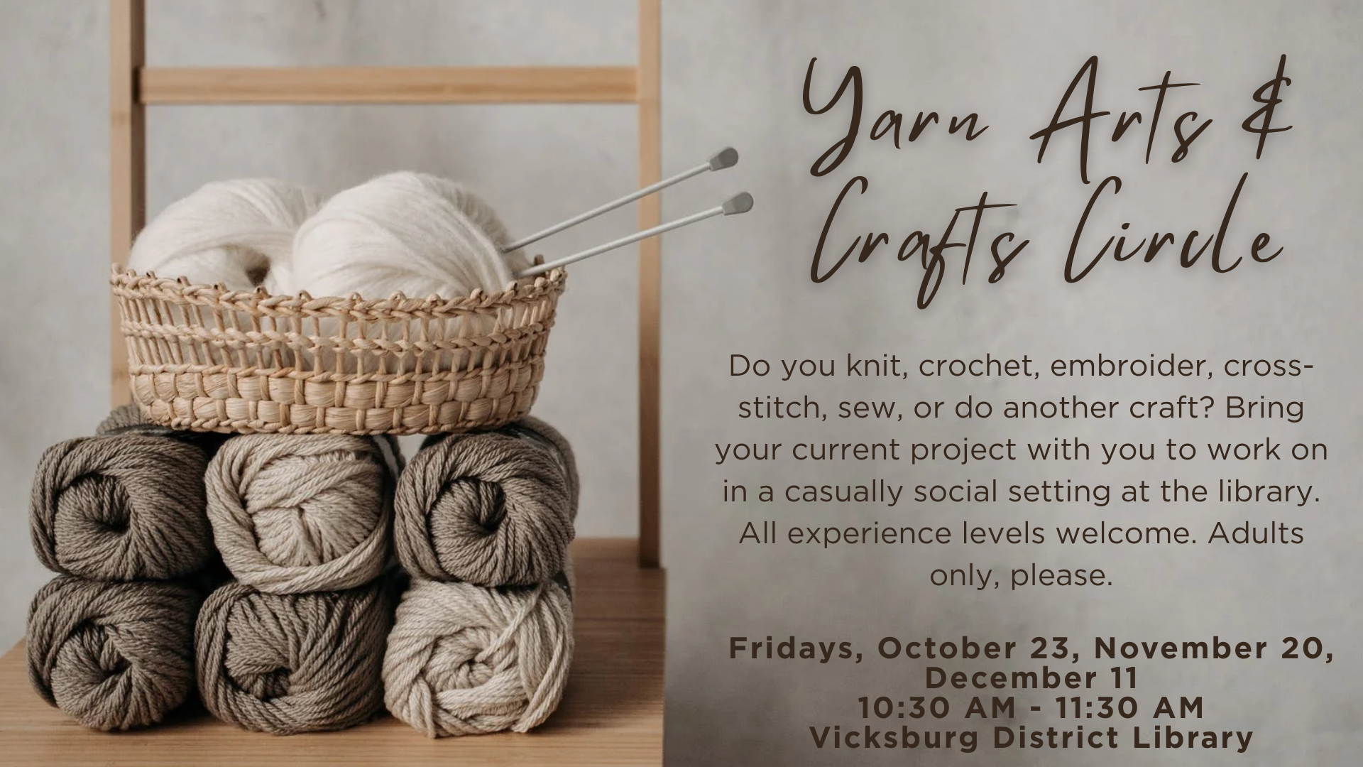 Yarn Arts & Crafts Circle - Autumn 2026 Do you knit, crochet, embroider, cross-stitch, sew, or do another craft? Bring your current project with you to work on in a casually social setting at the library. All experience levels welcome. Adults only, please. Fridays, October 23, November 20, December 11, 10:30-11:30am